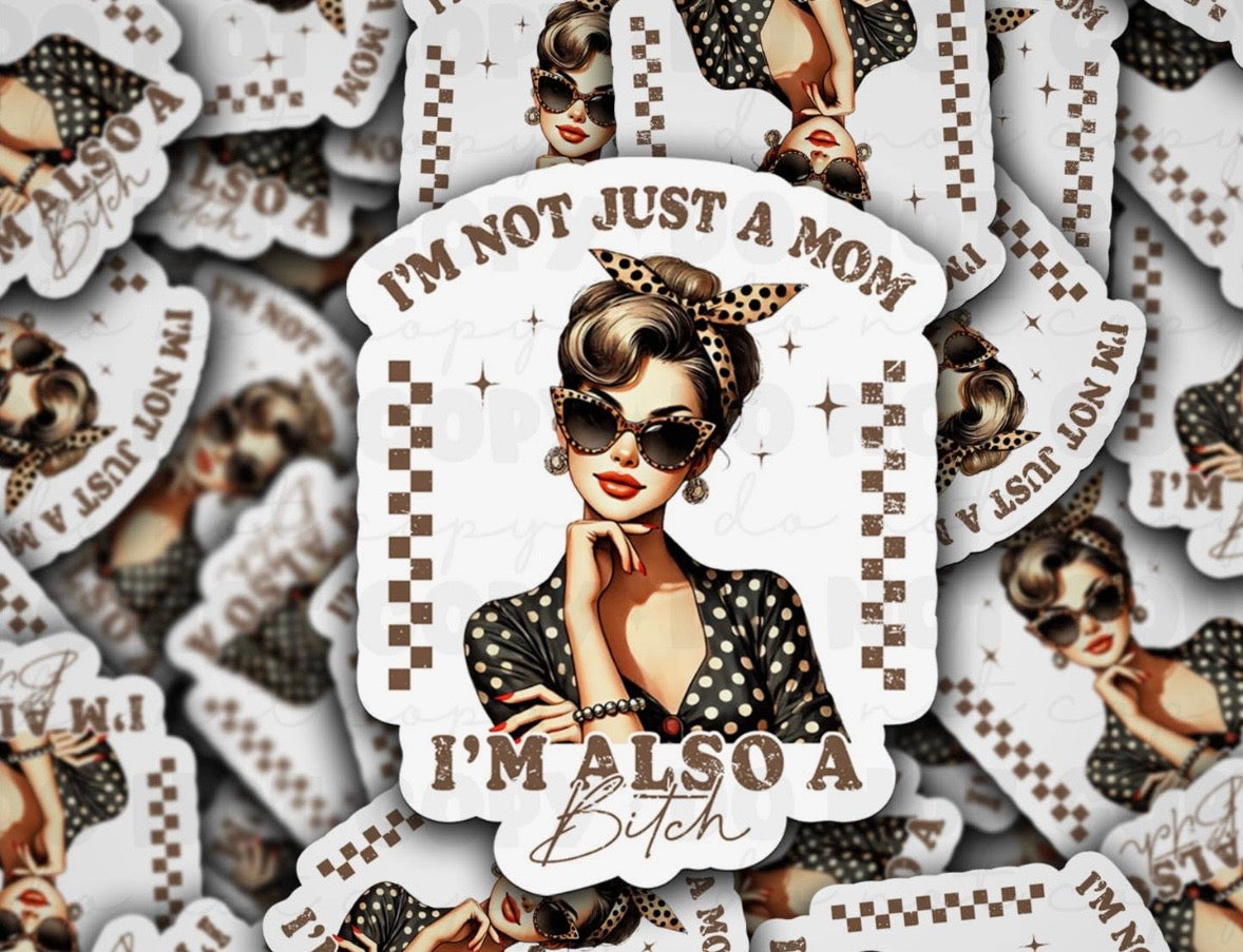 I’m Not Just A Mom, I’m Also A Bitch Sticker