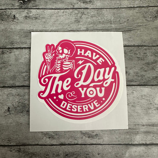 Have The Day You Deserve Sticker