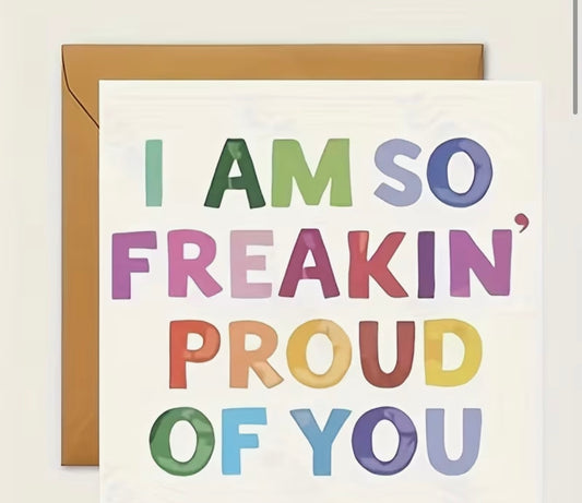 “I Am So Freakin’ Proud Of You” Greeting Card